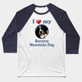 I Love My Bernese Mountain Dog Baseball T-Shirt